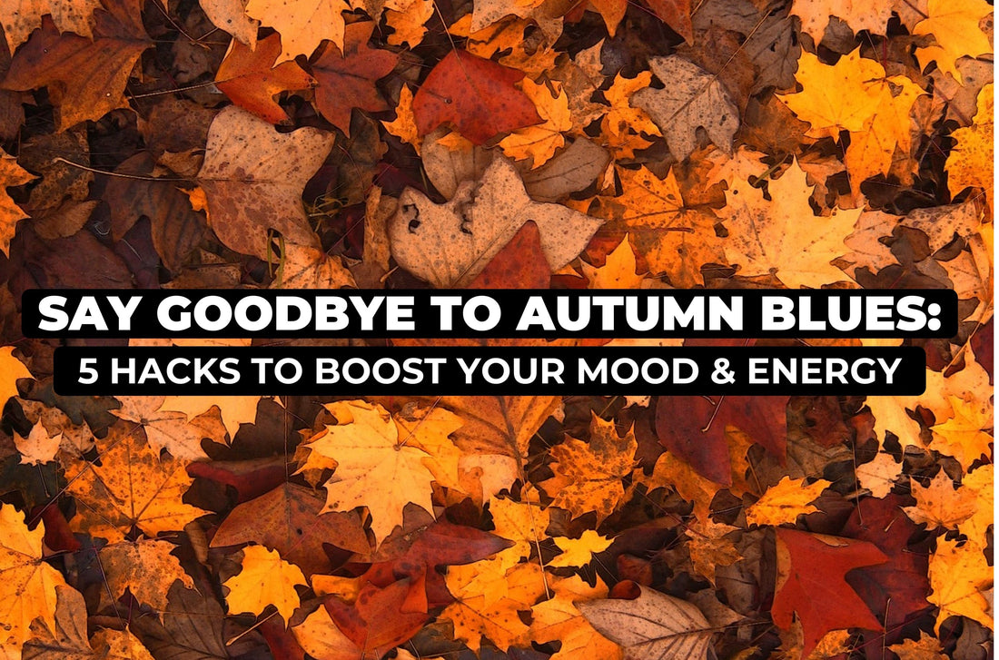 Say Goodbye to Autumn Blues: 5 Hacks to Boost Your Mood & Energy